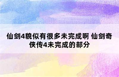 仙剑4貌似有很多未完成啊 仙剑奇侠传4未完成的部分